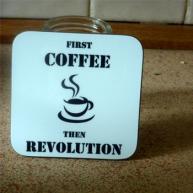 First Coffee Then Revolution - coaster